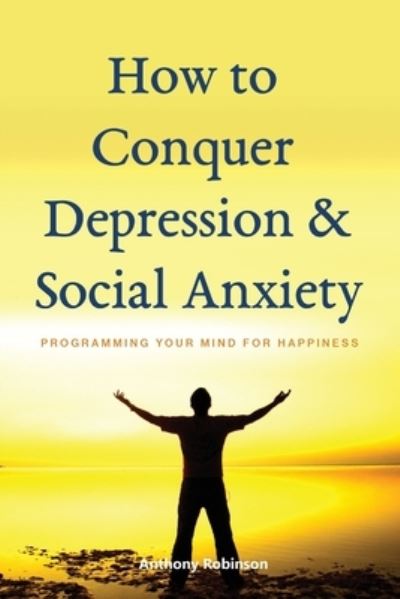 Cover for Anthony Robinson · How to Conquer Depression &amp; Social Anxiety (Paperback Book) (2020)