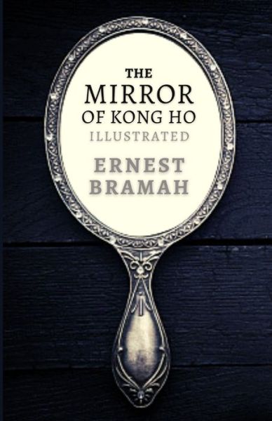 The Mirror of Kong Ho Illustrated - Ernest Bramah - Books - Independently Published - 9798594088054 - January 12, 2021