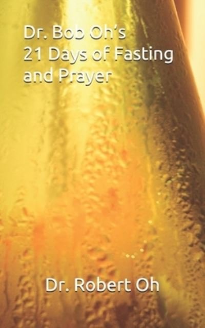Cover for Dr Robert Oh · Dr. Bob Oh's 21 Days of Fasting and Prayer (Paperback Book) (2020)