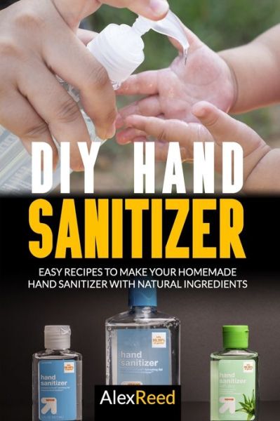 DIY Hand Sanitizer - Alex Reed - Książki - Independently Published - 9798631314054 - 27 marca 2020