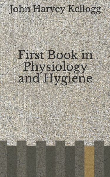 Cover for John Harvey Kellogg · First Book in Physiology and Hygiene (Paperback Book) (2020)