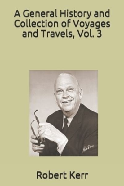 Cover for Robert Kerr · A General History and Collection of Voyages and Travels, Vol. 3 (Paperback Bog) (2020)
