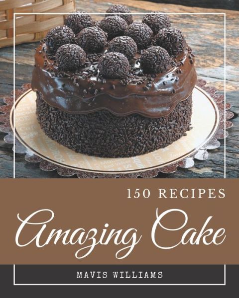 Cover for Mavis Williams · 150 Amazing Cake Recipes (Paperback Book) (2020)