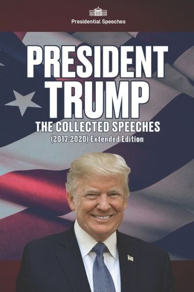 President Trump - The Collected Speeches (2017-2020) Extended Edition - Donald Trump - Bøker - Independently Published - 9798697022054 - 22. januar 2021