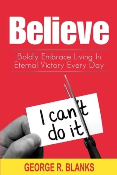 Believe - George R Blanks - Books - Independently Published - 9798700263054 - March 8, 2021