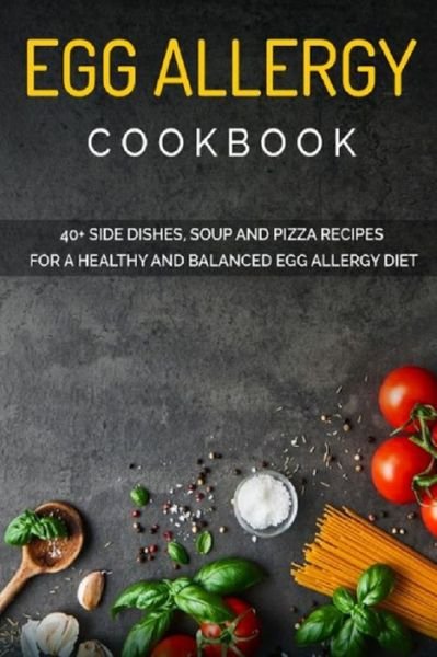 Cover for Njoku Caleb · Egg Allergy Cookbook: 40+ Side Dishes, Soup and Pizza recipes for a healthy and balanced Egg Allergy diet (Paperback Book) (2021)
