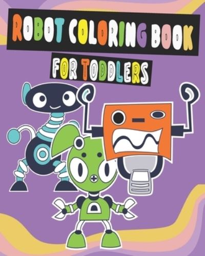 Cover for Robots Sticker · Robot Coloring Book For Toddlers.: This is A Fun Coloring Book for Toddlers of Robots for Little Kids Age 2-4 Boys, Girls, Preschool and Kindergarten (Paperback Book) (2021)