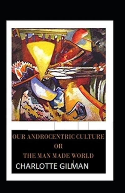 Cover for Charlotte Gilman · Our Androcentric Culture Or The Man-Made World Illustrated (Paperback Book) (2021)