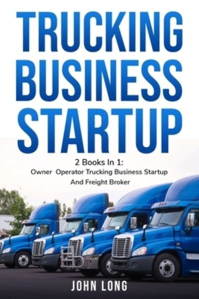 Cover for John Long · Trucking Business Startup: 2 Books In 1: Step By Step Guide To Become a Successful Freight Broker (Paperback Book) (2021)