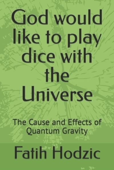 Cover for Fatih Hodzic · God would like to play dice with the Universe: The Cause and Effects of Quantum Gravity (Paperback Book) (2022)