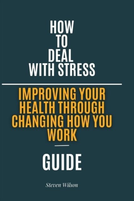 Cover for Steven Wilson · How to deal With stress: Improving your health through changing how you work. (Taschenbuch) (2022)