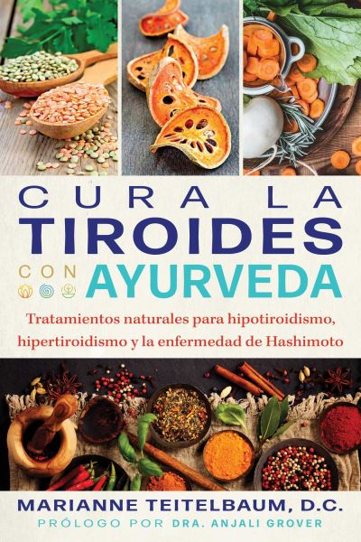 Cura la tiroides con ayurveda: Tratamientos naturales para hipotiroidismo, hipertiroidismo y la enfermedad de Hashimoto - Marianne Teitelbaum - Książki - Inner Traditions Bear and Company - 9798888501054 - 24 października 2024