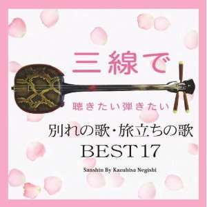 Cover for Negishi Kazuhisa · Sanshin De Kikitai Hikitai Wakare No Uta Tabidachi No Uta Best 17 (CD) [Japan Import edition] (2009)