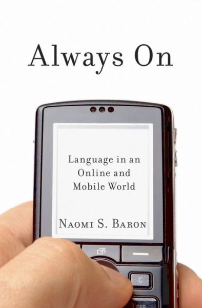 Cover for Baron, Naomi (Professor of Linguistics Emerita, Professor of Linguistics Emerita, American University, Washington,DC) · Always On: Language in an Online and Mobile World (Hardcover Book) (2008)