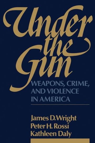 Under the Gun: Weapons, Crime, and Violence in America - James Wright - Livros - Aldine Transaction - 9780202303055 - 1 de dezembro de 1983