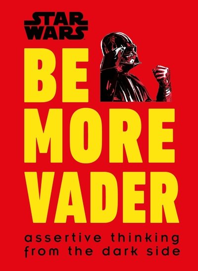 Cover for Christian Blauvelt · Star Wars Be More Vader: Assertive Thinking from the Dark Side (Hardcover Book) (2018)