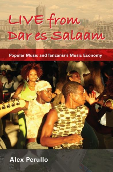 Cover for Alex Perullo · Live from Dar es Salaam: Popular Music and Tanzania's Music Economy (Hardcover Book) (2011)