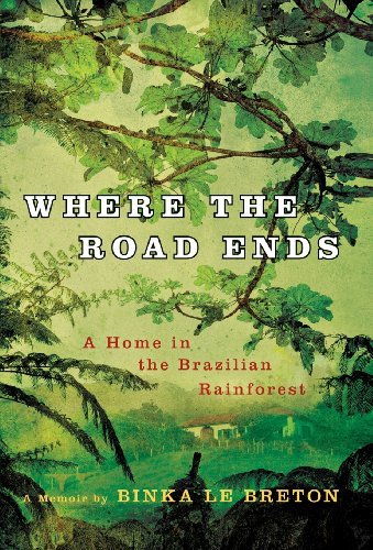 Cover for Binka Le Breton · Where the Road Ends: a Home in the Brazilian Rainforest (Hardcover Book) (2010)