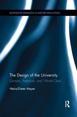 Cover for Meyer, Heinz-Dieter (State University of New York at Albany) · The Design of the University: German, American, and “World Class” - Routledge Research in Higher Education (Paperback Book) (2019)