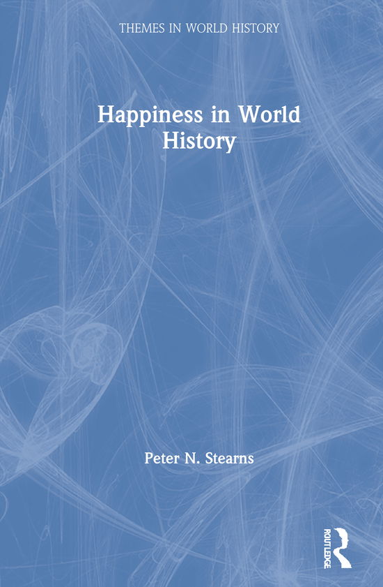 Cover for Stearns, Peter N. (George Mason University) · Happiness in World History - Themes in World History (Hardcover Book) (2020)