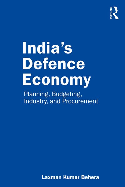 Cover for Laxman Kumar Behera · India’s Defence Economy: Planning, Budgeting, Industry and Procurement (Paperback Book) (2020)