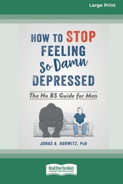 How to Stop Feeling So Damn Depressed: The No BS Guide for Men (16pt Large Print Edition) - Jonas A Horwitz - Books - ReadHowYouWant - 9780369356055 - January 24, 2020