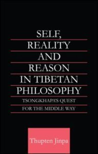 Cover for Thupten Jinpa · Self, Reality and Reason in Tibetan Philosophy: Tsongkhapa's Quest for the Middle Way - Routledge Critical Studies in Buddhism (Pocketbok) (2006)