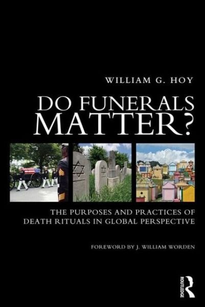 Cover for Hoy, William G. (Baylor University, Texas, USA) · Do Funerals Matter?: The Purposes and Practices of Death Rituals in Global Perspective (Taschenbuch) (2013)