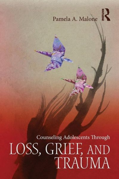 Cover for Malone, Pamela A. (St. Edward’s University, Texas, USA) · Counseling Adolescents Through Loss, Grief, and Trauma (Paperback Book) (2016)