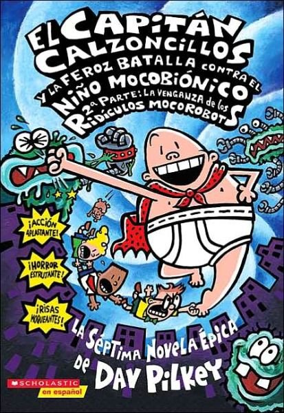 Cover for Dav Pilkey · Capitán Calzoncillos Y La Feroz Batalla Contra El Niño Mocobiónico; 2a Parte: La Venganza De Los Ridículos Mocorobots (Paperback Book) [Tra edition] (2005)