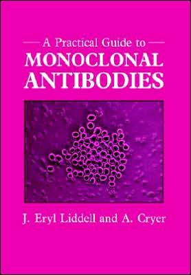 Cover for Liddell, J. Eryl (Department of Biochemistry, University of Wales College of Cardiff, UK) · A Practical Guide to Monoclonal Antibodies (Paperback Book) (1991)