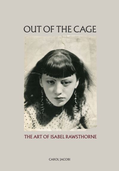 Cover for Carol Jacobi · Out of the Cage: The Art of Isabel Rawsthorne (Gebundenes Buch) (2021)