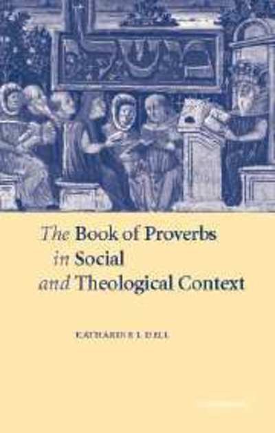 Cover for Dell, Katharine J. (University of Cambridge) · The Book of Proverbs in Social and Theological Context (Hardcover Book) (2006)