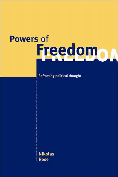 Cover for Rose, Nikolas (Goldsmiths College, University of London) · Powers of Freedom: Reframing Political Thought (Paperback Book) (1999)