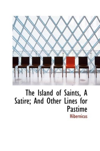 The Island of Saints, a Satire; and Other Lines for Pastime - Hibernicus - Books - BiblioLife - 9780554712055 - August 20, 2008