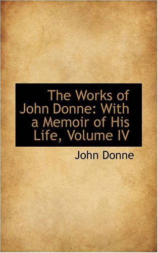 Cover for John Donne · The Works of John Donne: with a Memoir of His Life, Volume Iv (Paperback Book) (2008)