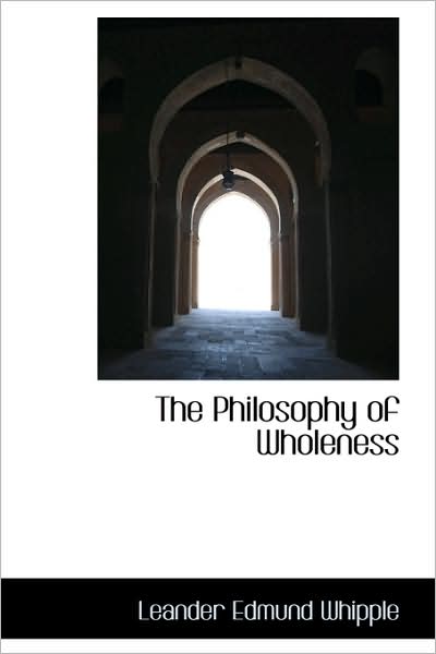 Cover for Leander Edmund Whipple · The Philosophy of Wholeness (Paperback Book) (2009)