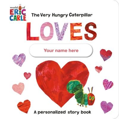 Cover for Eric Carle · The Very Hungry Caterpillar Loves [YOUR NAME HERE]!: A Personalized Story Book (Board book) (2023)