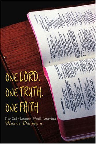 Cover for Maurie Daigneau · One Lord, One Truth, One Faith: the Only Legacy Worth Leaving (Paperback Book) (2004)