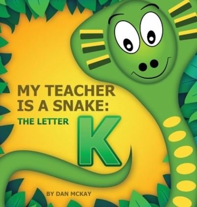 Cover for Dan McKay · My Teacher is a Snake The Letter K (Hardcover Book) (2021)
