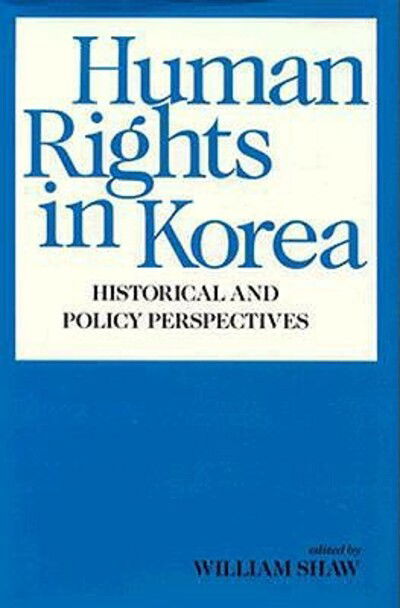 Cover for William Shaw · Human Rights in Korea: Historical and Policy Perspectives - Harvard Studies in East Asian Law (Hardcover Book) (1991)