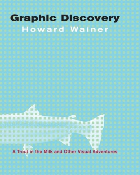 Cover for Howard Wainer · Graphic Discovery: A Trout in the Milk and Other Visual Adventures (Paperback Book) (2007)