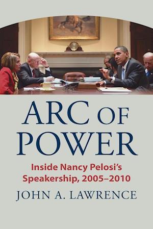 Cover for John A. Lawrence · Arc of Power: Inside Nancy Pelosi's Speakership, 2005–2010 (Paperback Book) (2024)