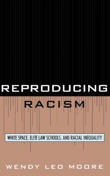 Cover for Moore, Wendy Leo, Texas A&amp;M University · Reproducing Racism: White Space, Elite Law Schools, and Racial Inequality (Hardcover Book) (2007)