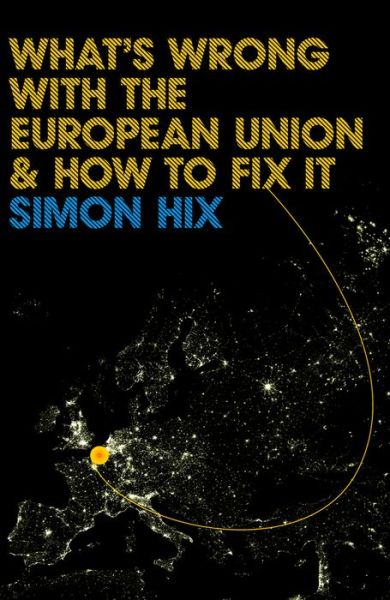 What's Wrong with the Europe Union and How to Fix It - What's Wrong? - Hix, Simon (Professor of European and Comparative Politics, LSE) - Books - John Wiley and Sons Ltd - 9780745642055 - February 1, 2008