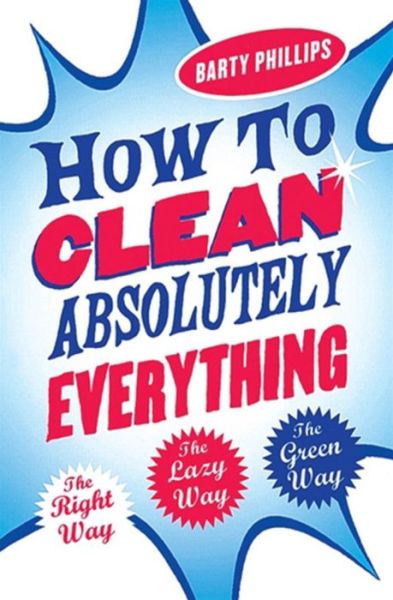 Cover for Barty Phillips · How To Clean Absolutely Everything: The right way, the lazy way and the green way (Paperback Book) (2004)