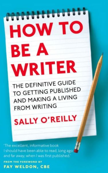 Cover for Sally O'Reilly · How To Be A Writer: The definitive guide to getting published and making a living from writing (Paperback Book) (2013)