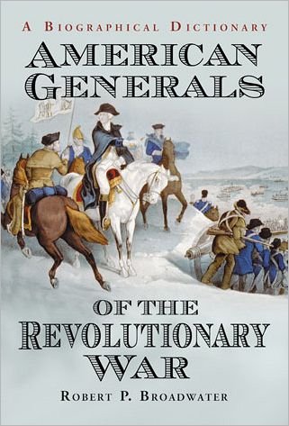 Cover for Robert P. Broadwater · American Generals of the Revolutionary War: A Biographical Dictionary (Paperback Book) (2012)