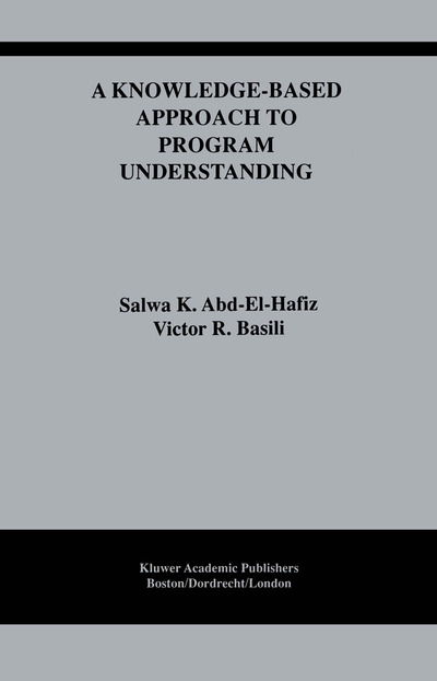 Cover for Salwa K. Abd-El-Hafiz · A Knowledge-Based Approach to Program Understanding - The Springer International Series in Engineering and Computer Science (Hardcover Book) [1995 edition] (1995)