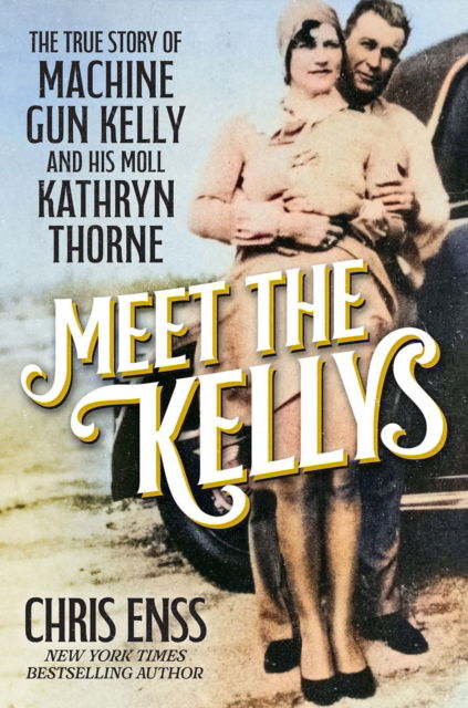 Cover for Chris Enss · Meet the Kellys: The True Story of Machine Gun Kelly and His Moll Kathryn Thorne (Hardcover Book) (2025)